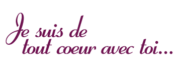 Je suis de tout coeur avec toi