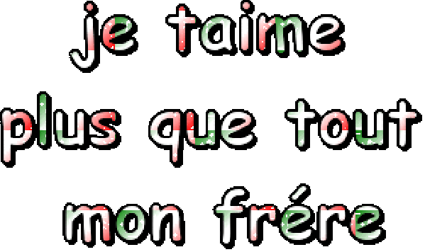 je t'aime plus que tout mon frère